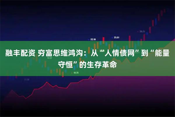 融丰配资 穷富思维鸿沟：从“人情债网”到“能量守恒”的生存革命